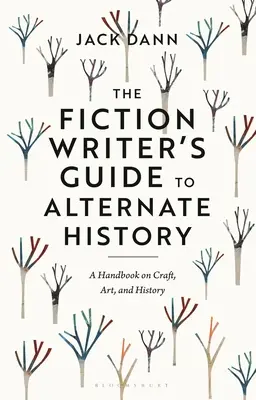 Le guide de l'écrivain de fiction sur l'histoire alternative : Un manuel sur l'artisanat, l'art et l'histoire - The Fiction Writer's Guide to Alternate History: A Handbook on Craft, Art, and History