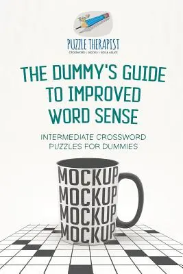 Le guide de l'idiot pour améliorer le sens des mots Mots croisés intermédiaires pour les nuls - The Dummy's Guide to Improved Word Sense Intermediate Crossword Puzzles for Dummies