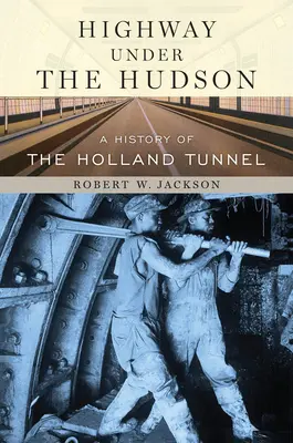 L'autoroute sous l'Hudson : Une histoire du tunnel de Hollande - Highway Under the Hudson: A History of the Holland Tunnel