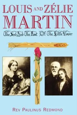 Louis et Zelie Martin : La graine et la racine de la petite fleur - Louis and Zelie Martin: The Seed and Root of the Little Flower
