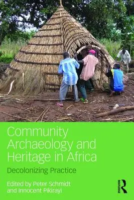 Archéologie communautaire et patrimoine en Afrique : Une pratique décolonisante - Community Archaeology and Heritage in Africa: Decolonizing Practice