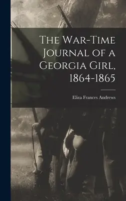 Le journal de guerre d'une jeune fille de Géorgie, 1864-1865 - The War-time Journal of a Georgia Girl, 1864-1865