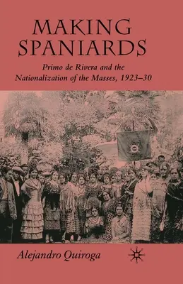 Faire des Espagnols : Primo de Rivera et la nationalisation des masses, 1923-30 - Making Spaniards: Primo de Rivera and the Nationalization of the Masses, 1923-30
