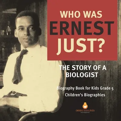 Qui était Ernest Just ? L'histoire d'un biologiste Biographie pour enfants 5e année Biographies pour enfants - Who Was Ernest Just? The Story of a Biologist Biography Book for Kids Grade 5 Children's Biographies