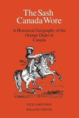 La ceinture que portait le Canada : Géographie historique de l'Ordre d'Orange au Canada - The Sash Canada Wore: A Historical Geography of the Orange Order in Canada