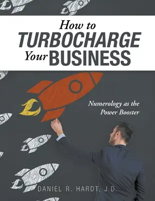 Comment mettre le turbo dans votre entreprise : La numérologie comme booster de puissance - How to Turbocharge Your Business: Numerology As the Power Booster
