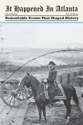 C'est arrivé à Atlanta : Des événements remarquables qui ont façonné l'histoire - It Happened in Atlanta: Remarkable Events That Shaped History