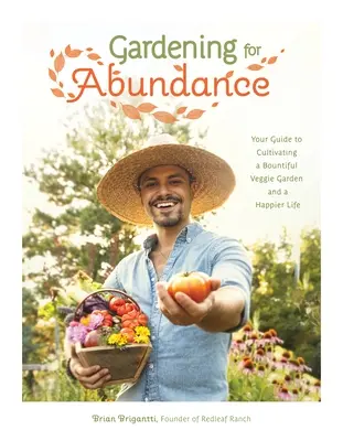Gardening for Abundance : Votre guide pour cultiver un jardin potager généreux et une vie plus heureuse - Gardening for Abundance: Your Guide to Cultivating a Bountiful Veggie Garden and a Happier Life