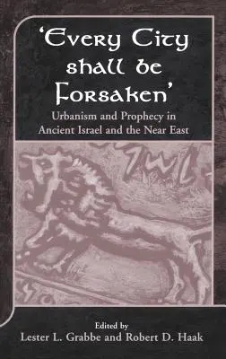 Chaque ville sera abandonnée : Urbanisme et prophétie dans l'ancien Israël et au Proche-Orient - 'Every City Shall Be Forsaken': Urbanism and Prophecy in Ancient Israel and the Near East