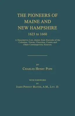 Les pionniers du Maine et du New Hampshire 1623 à 1660 : Une liste descriptive, tirée des archives des colonies, des villes, des églises, des tribunaux et d'autres éléments du patrimoine. - The Pioneers of Maine and New Hampshire 1623 to 1660: A Descriptive List, Drawn from Records of the Colonies, Towns, Churches, Courts and Other Contem