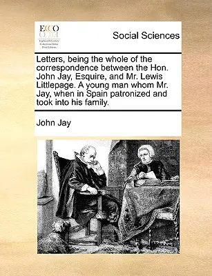 Lettres, constituant l'ensemble de la correspondance entre l'honorable John Jay, Esquire, et M. Lewis Littlepage, un jeune homme que M. Jay, alors qu'il se trouvait en Espagne, avait rencontré à l'occasion d'un voyage en Espagne. - Letters, Being the Whole of the Correspondence Between the Hon. John Jay, Esquire, and Mr. Lewis Littlepage. a Young Man Whom Mr. Jay, When in Spain P