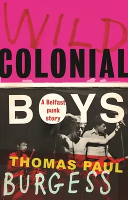 Wild Colonial Boys : Une histoire de punk de Belfast - Wild Colonial Boys: A Belfast Punk Story