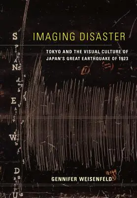 Imaging Disaster : Tokyo et la culture visuelle du grand tremblement de terre japonais de 1923 Volume 22 - Imaging Disaster: Tokyo and the Visual Culture of Japan's Great Earthquake of 1923 Volume 22