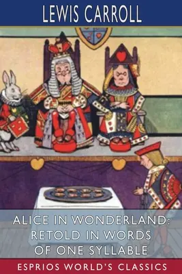Alice au pays des merveilles : Alice au pays des merveilles : raconté en mots d'une syllabe (Esprios Classics) - Alice in Wonderland: Retold in Words of One Syllable (Esprios Classics)