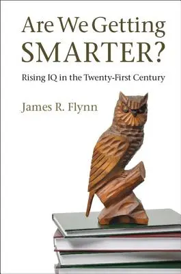 Devenons-nous plus intelligents ? L'augmentation du QI au XXIe siècle - Are We Getting Smarter?: Rising IQ in the Twenty-First Century