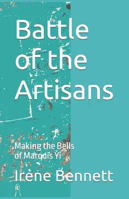 La bataille des artisans : La fabrication des cloches du Marquis Yi - Battle of the Artisans: Making the Bells of Marquis Yi