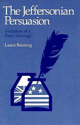 La Persuasion Jeffersonienne : L'évolution d'une idéologie de parti - The Jeffersonian Persuasion: Evolution of a Party Ideology