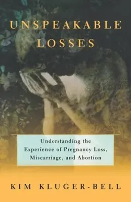 Pertes inexprimables : Comprendre l'expérience de la perte de grossesse, de la fausse couche - Unspeakable Losses: Understanding the Experience of Pregnancy Loss, Miscarriage