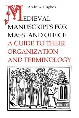 Manuscrits médiévaux pour la messe et l'office : Guide d'organisation et de terminologie - Medieval Manuscripts for Mass and Office: A Guide to their Organization and Terminology