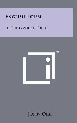 Le déisme anglais : Ses racines et ses fruits - English Deism: Its Roots And Its Fruits