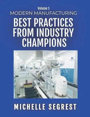 Modern Manufacturing (Volume 1) : Les meilleures pratiques des champions de l'industrie - Modern Manufacturing (Volume 1): Best Practices from Industry Champions