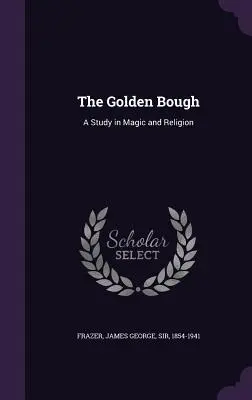 Le Rameau d'or : Une étude sur la magie et la religion - The Golden Bough: A Study in Magic and Religion