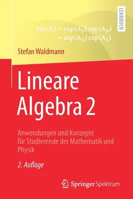 Lineare Algebra 2 : Anwendungen Und Konzepte Fr Studierende Der Mathematik Und Physik (en anglais) - Lineare Algebra 2: Anwendungen Und Konzepte Fr Studierende Der Mathematik Und Physik