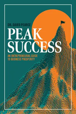 Peak Success : Un guide entrepreneurial pour la prospérité des entreprises - Peak Success: An Entrepreneurial Guide to Business Prosperity