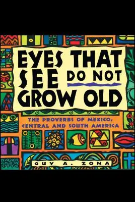 Les yeux qui voient ne vieillissent pas : Les proverbes du Mexique, de l'Amérique centrale et de l'Amérique du Sud - Eyes That See Do Not Grow Old: The Proverbs of Mexico, Central and South America