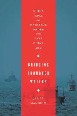Bridging Troubled Waters : La Chine, le Japon et l'ordre maritime en mer de Chine orientale - Bridging Troubled Waters: China, Japan, and Maritime Order in the East China Sea