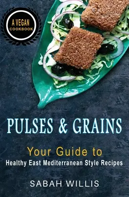 Légumes secs et céréales : Votre guide de recettes saines de style méditerranéen oriental - Pulses and Grains: Your Guide to Healthy Eastern Mediterranean Style Recipes