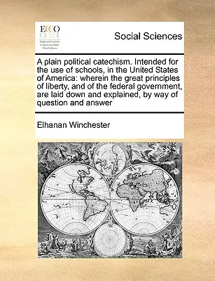 Un catéchisme politique simple. Destiné à l'usage des écoles des États-Unis d'Amérique : Les principes fondamentaux de la liberté et de l'État de droit y sont exposés. - A Plain Political Catechism. Intended for the Use of Schools, in the United States of America: Wherein the Great Principles of Liberty, and of the Fed