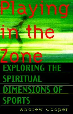 Playing in the Zone : Exploring the Spiritual Dimensions of Sports (Jouer dans la zone : explorer les dimensions spirituelles du sport) - Playing in the Zone: Exploring the Spiritual Dimensions of Sports