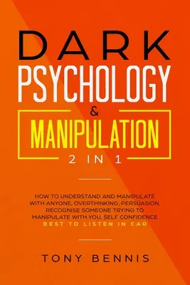 Psychologie noire & Manipulation 2 en 1 : Comment comprendre et manipuler n'importe qui, Pensées excessives, Persuasion, Reconnaître quelqu'un qui essaie de manipuler - Dark Psychology & Manipulation 2 in 1: How to Understand and Manipulate with Anyone, Overthinking, Persuasion, Recognise Someone Trying to Manipulate