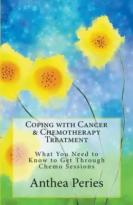 Faire face au cancer et aux traitements de chimiothérapie : Ce qu'il faut savoir pour traverser les séances de chimio - Coping with Cancer & Chemotherapy Treatment: What You Need to Know to Get Through Chemo Sessions