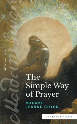 La voie simple de la prière (Sea Harp Timeless series) : Une méthode d'union avec le Christ - The Simple Way of Prayer (Sea Harp Timeless series): A Method of Union with Christ