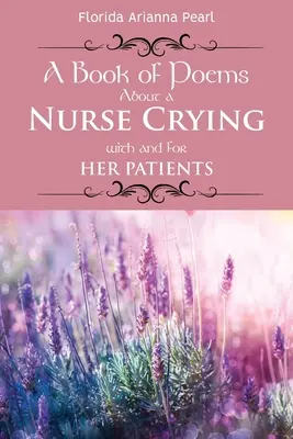 Un livre de poèmes sur une infirmière qui pleure avec et pour ses patients - A Book of Poems About a Nurse Crying with and for Her Patients