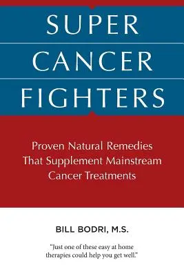 Les super combattants du cancer : Des remèdes naturels éprouvés qui complètent les traitements courants contre le cancer - Super Cancer Fighters: Proven Natural Remedies That Supplement Mainstream Cancer Treatments