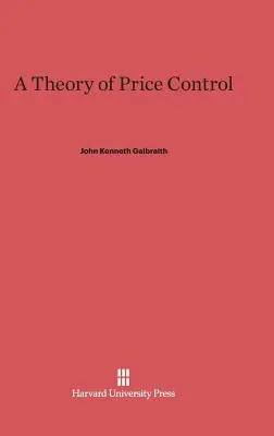 Une théorie du contrôle des prix : Avec une nouvelle introduction de l'auteur - A Theory of Price Control: With a New Introduction by the Author