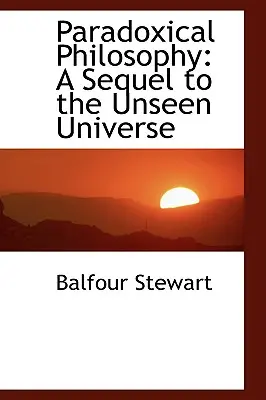 Philosophie paradoxale : Une suite à l'univers invisible - Paradoxical Philosophy: A Sequel to the Unseen Universe