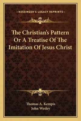 Le modèle du chrétien ou traité de l'imitation de Jésus-Christ - The Christian's Pattern Or A Treatise Of The Imitation Of Jesus Christ