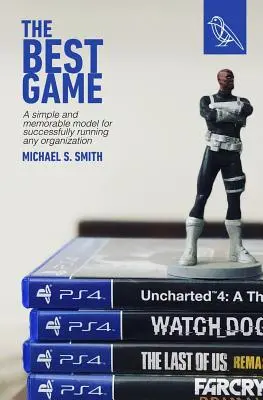 Le meilleur jeu : Un modèle simple et mémorable pour diriger avec succès n'importe quelle organisation - The Best Game: A Simple and Memorable Model for Successfully Running Any Organization