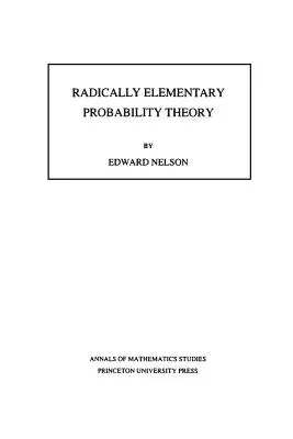 Théorie des probabilités radicalement élémentaire. (Am-117), Volume 117 - Radically Elementary Probability Theory. (Am-117), Volume 117