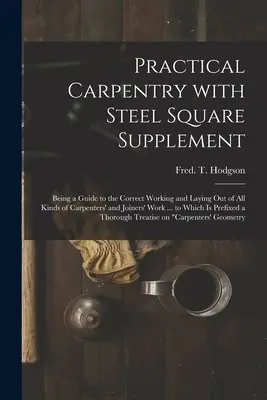 Practical Carpentry With Steel Square Supplement : Un guide pour travailler et poser correctement tous les types de travaux de charpente et de menuiserie ... - Practical Carpentry With Steel Square Supplement: Being a Guide to the Correct Working and Laying out of All Kinds of Carpenters' and Joiners' Work ..