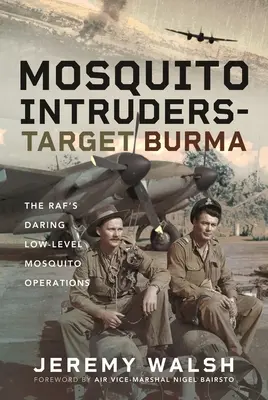 Mosquito Intruders - Target Burma : Les audacieuses opérations à basse altitude du Raf's Mosquito - Mosquito Intruders - Target Burma: The Raf's Daring Low-Level Mosquito Operations