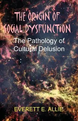 L'origine du dysfonctionnement social : La pathologie de l'illusion culturelle - The Origin of Social Dysfunction: The Pathology of Cultural Delusion