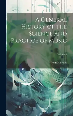 Histoire générale de la science et de la pratique de la musique ; Volume 2 - A General History of the Science and Practice of Music; Volume 2