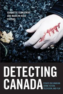 Detecting Canada : Essais sur les romans policiers, la télévision et le cinéma canadiens - Detecting Canada: Essays on Canadian Crime Fiction, Television, and Film