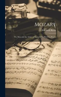 Mozart : l'homme et l'artiste dans ses propres mots - Mozart: The Man and the Artist; as Revealed in His Own Words