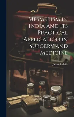 Le mesmérisme en Inde et ses applications pratiques en chirurgie et en médecine - Mesmerism in India and Its Practical Application in Surgery and Medicine